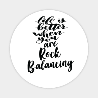 Life Is Better When You Are Rock Balancing Magnet